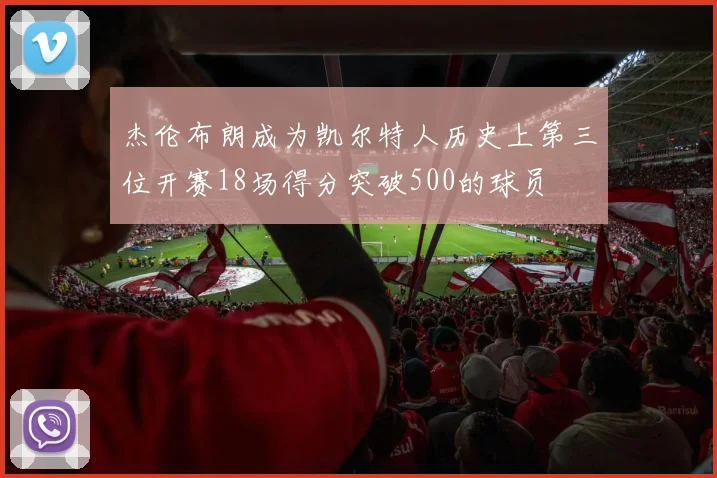 杰伦布朗成为凯尔特人历史上第三位开赛18场得分突破500的球员